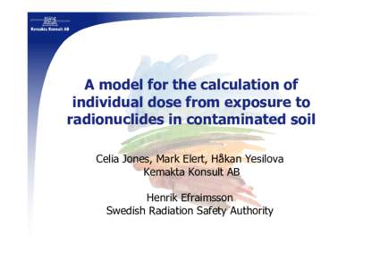 A model for the calculation of individual dose from exposure to radionuclides in contaminated soil Celia Jones, Mark Elert, Håkan Yesilova Kemakta Konsult AB Henrik Efraimsson
