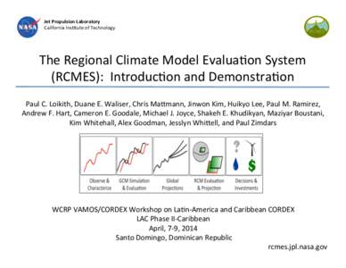 Jet	
  Propulsion	
  Laboratory	
   California	
  Ins4tute	
  of	
  Technology	
   The	
  Regional	
  Climate	
  Model	
  Evalua4on	
  System	
   (RCMES):	
  	
  Introduc4on	
  and	
  Demonstra4on	
   P