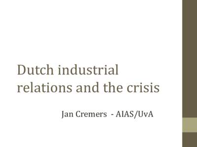 Dutch industrial relations and the crisis Jan Cremers - AIAS/UvA Political background[removed]CDA/PvdA/CU government