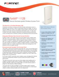 FortiAP -112B TM Secure Business-grade Wireless Access Point The Need for a Fortified Wireless LAN Enterprises are looking to increase productivity through uninterrupted access to