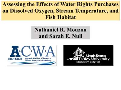 Assessing the Effects of Water Rights Purchases on Dissolved Oxygen, Stream Temperature, and Fish Habitat Nathaniel R. Mouzon and Sarah E. Null