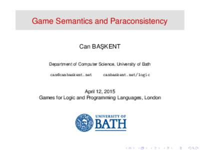 Game Semantics and Paraconsistency Can BAS ¸ KENT Department of Computer Science, University of Bath 
