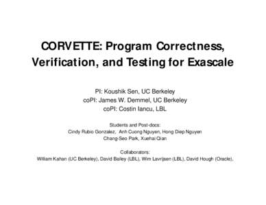CORVETTE: Program Correctness, Verification, and Testing for Exascale PI: Koushik Sen, UC Berkeley coPI: James W. Demmel, UC Berkeley coPI: Costin Iancu, LBL Students and Post-docs: