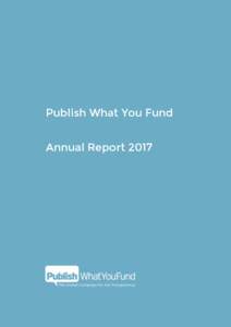 Publish What You Fund Annual Report 2017 Publish What You Fund Annual Report  About Us
