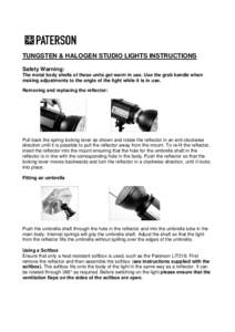 TUNGSTEN & HALOGEN STUDIO LIGHTS INSTRUCTIONS Safety Warning: The metal body shells of these units get warm in use. Use the grab handle when making adjustments to the angle of the light while it is in use. Removing and r