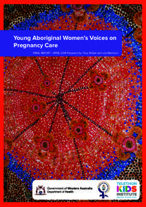 Young Aboriginal Women’s Voices on Pregnancy Care FINAL REPORT - APRIL 2014 Prepared by Tracy Reibel and Lisa Morrison ACKNOWLEDGEMENTS