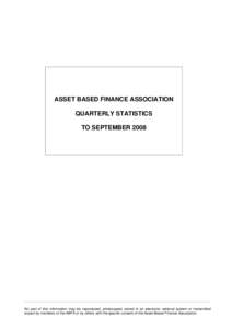 ASSET BASED FINANCE ASSOCIATION QUARTERLY STATISTICS TO SEPTEMBER 2008 No part of this information may be reproduced, photocopied, stored in an electronic retrieval system or transmitted expect by members of the ABFA or 