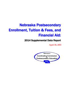 Nebraska Postsecondary Enrollment, Tuition & Fees, and Financial Aid: 2014 Supplemental Data Report April 30, 2015