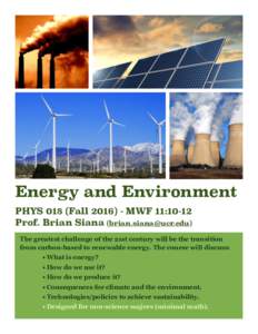 Energy and Environment PHYS 018 (FallMWF 11:10-12 Prof. Brian Siana () The greatest challenge of the 21st century will be the transition from carbon-based to renewable energy. The course will 