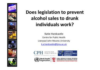 Does legislation to prevent alcohol sales to drunk individuals work? Katie Hardcastle Centre for Public Health Liverpool John Moores University