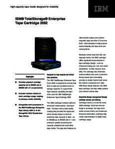 High-capacity tape media designed for reliability  IBM® TotalStorage® Enterprise Tape Cartridgeultra-smooth surface and uniform