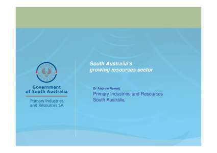 South Australia’s growing resources sector Dr Andrew Rowett  Primary Industries and Resources