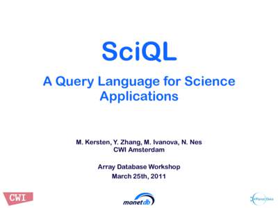 SciQL A Query Language for Science Applications M. Kersten, Y. Zhang, M. Ivanova, N. Nes CWI Amsterdam