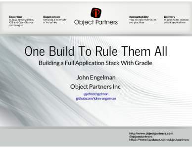 One Build To Rule Them All Building a Full Application Stack With Gradle John Engelman Object Partners Inc @johnrengelman github.com/johnrengelman
