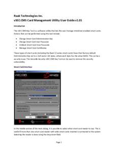 Raak Technologies Inc. vSEC:CMS Card Management Utility User Guide v1.01 Introduction The vSEC:CMS Key Tool is a software utility that lets the user manage minidriver enabled smart cards. Actions that can be performed us