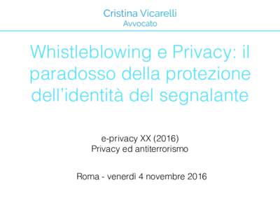 Whistleblowing e Privacy: il paradosso della protezione dell’identità del segnalante e-privacy XX (2016)  Privacy ed antiterrorismo Roma - venerdì 4 novembre 2016