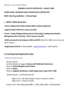 Betty	
  Wiese	
  -­‐	
  April	
  18,	
  2014	
  BIGS	
  Meeting	
    FINDING	
  A	
  DEATH	
  CERTIFICATE	
  –	
  WALES	
  1866	
   SHARE	
  HOW	
  I	
  SEARCHED	
  AND	
  FOUND	
  DEATH	
  CE