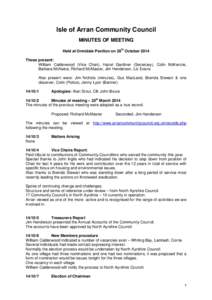 Isle of Arran Community Council MINUTES OF MEETING Held at Ormidale Pavilion on 28th October 2014 Those present: William Calderwood (Vice Chair), Hazel Gardiner (Secretary), Colin McKenzie, Barbara McNeice, Richard McMas