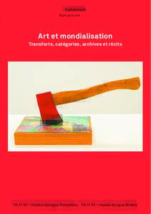 Symposium  Art et mondialisation Transferts, catégories, archives et récits – Centre Georges Pompidou   – musée du quai Branly