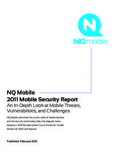 NQ Mobile 2011 Mobile Security Report An In-Depth Look at Mobile Threats, Vulnerabilities, and Challenges NQ Mobile examines the current state of mobile devices and the security and privacy risks that plagued these