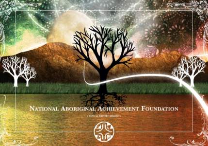 NATIONAL ABORIGINAL ACHIEVEMENT FOUNDATION • ANNUAL REPORT[removed] • Table of Contents Message from the Chair . . . . . . . . . . . . . . . . . . . . . . . . . . . . . . . . . . . . . . . . . page 2 Message from 