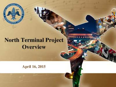 North Terminal Project Overview April 16, 2015  North Terminal Program