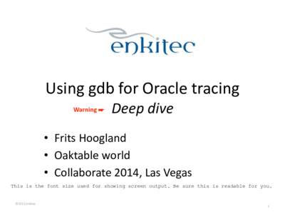 Using	
  gdb	
  for	
  Oracle	
  tracing	
   Warning	
  ☛	
   Deep	
  dive  • Frits	
  Hoogland	
  