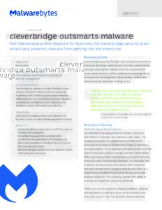 C A S E S T U DY  cleverbridge outsmarts malware With Malwarebytes Anti-Malware for Business, the cleverbridge security team proactively prevents malware from getting into the enterprise Business profile