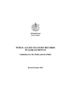 Saskatchewan Law Courts PUBLIC ACCESS TO COURT RECORDS IN SASKATCHEWAN Guidelines for the Media and the Public