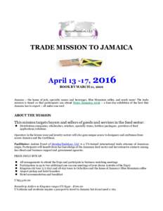 TRADE MISSION TO JAMAICA  April, 2016 BOOK BY MARCH 11, 2016  Jamaica – the home of jerk, specialty sauces and beverages, Blue Mountain coffee, and much more! The trade