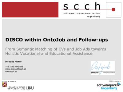 DISCO within OntoJob and Follow-ups From Semantic Matching of CVs and Job Ads towards Holistic Vocational and Educational Assistance Dr. Mario Pichler  +[removed]