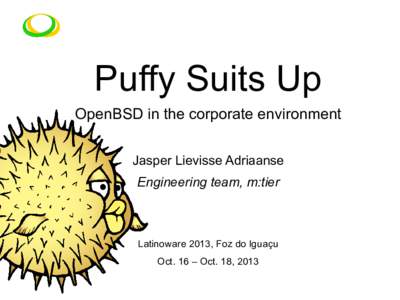 Puffy Suits Up OpenBSD in the corporate environment Jasper Lievisse Adriaanse Engineering team, m:tier  Latinoware 2013, Foz do Iguaçu