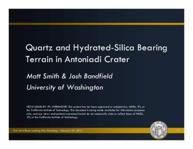 Quartz and Hydrated-Silica Bearing Terrain in Antoniadi Crater Matt Smith & Josh Bandfield University of Washington NOTE ADDED BY JPL WEBMASTER: This content has not been approved or adopted by, NASA, JPL, or the Califor