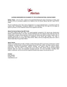 ALERIAN ANNOUNCES NO CHANGES TO THE ALERIAN NATURAL GAS MLP INDEX Dallas, Texas – June 13, 2014 – Alerian announced that following the close of business on Friday, June 20, there will be no constituent additions to o