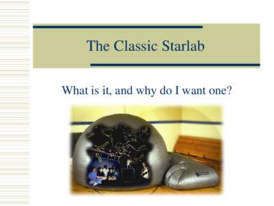 The Classic Starlab What is it, and why do I want one? What is a Starlab?  The Starlab is a portable planetarium system. It is comprised of a lightproof