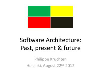 Software Architecture: Past, present & future Philippe Kruchten Helsinki, August 22nd 2012  Philippe Kruchten, Ph.D., P.Eng., CSDP