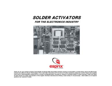SOLDER ACTIVATORS FOR THE ELECTRONICS INDUSTRY Thank you for your interest in Esprix Technologies. Enclosed within this Solder Activator brochure is information currently being used in the Electronics Industry and offere