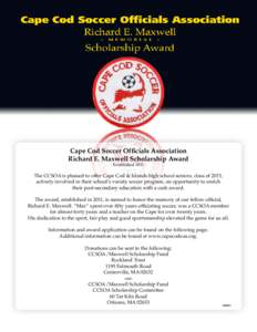 Cape Cod Soccer Officials Association Richard E. Maxwell Scholarship Award - Established[removed]The CCSOA is pleased to offer Cape Cod & Islands high school seniors, class of 2015, actively involved in their school’s v