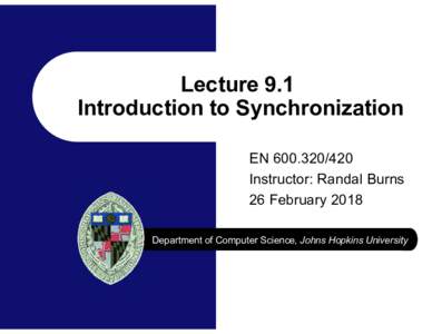 Lecture 9.1 Introduction to Synchronization ENInstructor: Randal Burns 26 February 2018 Department of Computer Science, Johns Hopkins University