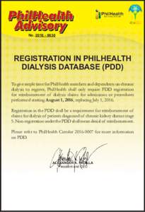 NoREGISTRATION IN PHILHEALTH DIALYSIS DATABASE (PDD) To give ample time for PhilHealth members and dependents on chronic dialysis to register, PhilHealth shall only require PDD registration