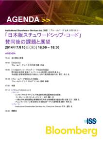 AGENDA >> Institutional Shareholder Services Inc.（ISS）｜ブルームバーグ L.P. 共催セミナー 「日本版スチュワードシップ・コード」 賛同後の課題と展望 2014年7月10日（木）| 16: