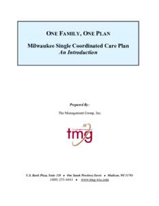 ONE FAMILY, ONE PLAN Milwaukee Single Coordinated Care Plan An Introduction Prepared By: The Management Group, Inc.