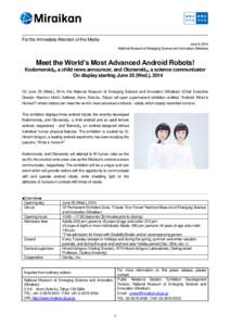 For the Immediate Attention of the Media June 9, 2014 National Museum of Emerging Science and Innovation (Miraikan) Meet the World’s Most Advanced Android Robots! Kodomoroid®, a child news announcer, and Otonaroid®, 