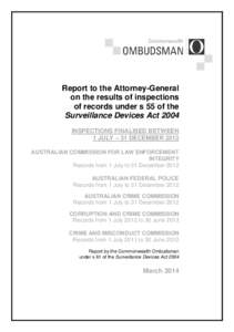 Report to the Attorney-General on the results of inspections of records under s 55 of the Surveillance Devices Act 2004 INSPECTIONS FINALISED BETWEEN 1 JULY – 31 DECEMBER 2013