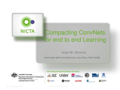 Compacting ConvNets for end to end Learning Jose M. Alvarez Joint work with Lars Pertersson, Hao Zhou, Fatih Porikli.  NICTA Copyright 2012