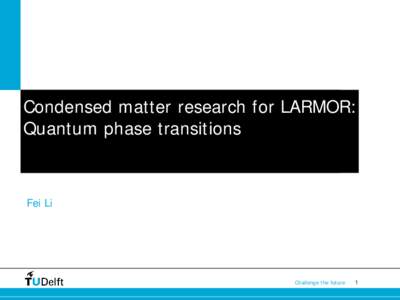 Condensed matter research for LARMOR: Quantum phase transitions Fei Li  Challenge the future