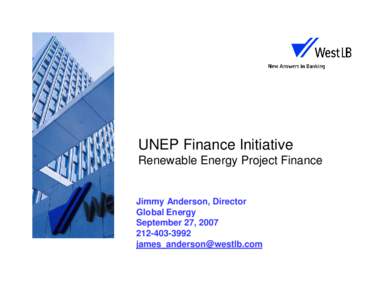 UNEP Finance Initiative Renewable Energy Project Finance Jimmy Anderson, Director Global Energy September 27, 2007