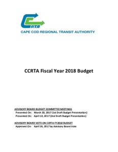 CCRTA Fiscal Year 2018 Budget  ADVISORY BOARD BUDGET COMMITTEE MEETINGS Presented On: March 20, 2017 (1st Draft Budget Presentation) Presented On: April 10, 2017 (2nd Draft Budget Presentation) ADVISORY BOARD VOTE ON CCR