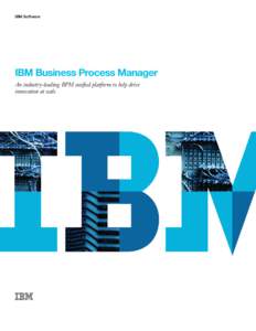 IBM Software  IBM Business Process Manager An industry-leading BPM unified platform to help drive innovation at scale