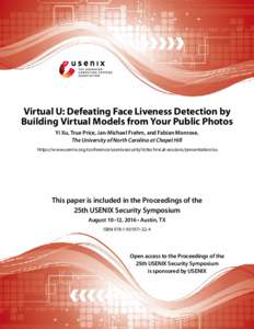 Virtual U: Defeating Face Liveness Detection by Building Virtual Models from Your Public Photos Yi Xu, True Price, Jan-Michael Frahm, and Fabian Monrose, The University of North Carolina at Chapel Hill https://www.usenix